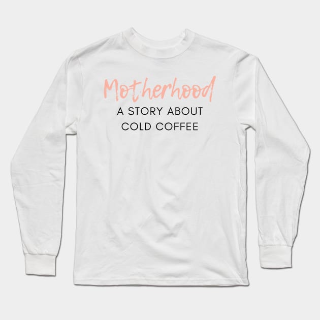 Motherhood. A Story About Cold Coffee. Funny Mom Coffee Lover Saying. Long Sleeve T-Shirt by That Cheeky Tee